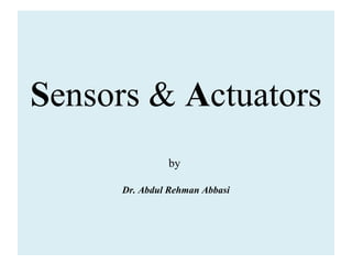 Sensors & Actuators
by
Dr. Abdul Rehman Abbasi
 