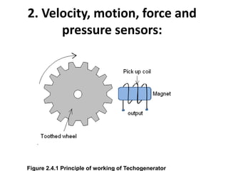 2. Velocity, motion, force and
pressure sensors:
Figure 2.4.1 Principle of working of Techogenerator
 