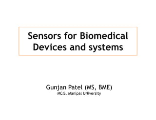 Sensors for Biomedical
Devices and systems
Gunjan Patel (MS, BME)
MCIS, Manipal UNiversity
 