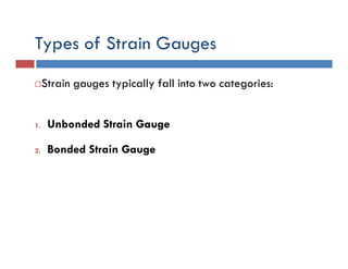 Types of Strain Gauges
Strain gauges typically fall into two categories:
1. Unbonded Strain Gauge
2. Bonded Strain Gauge
 