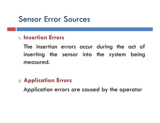Sensor Error Sources
1. Insertion Errors
The insertion errors occur during the act of
inserting the sensor into the system being
measured.
2. Application Errors
Application errors are caused by the operator
 
