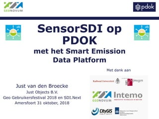 SensorSDI op
PDOK
met het Smart Emission
Data Platform
Just van den Broecke
Just Objects B.V.
Geo Gebruikersfestival 2018 en SDI.Next
Amersfoort 31 oktober, 2018
Met dank aan
 