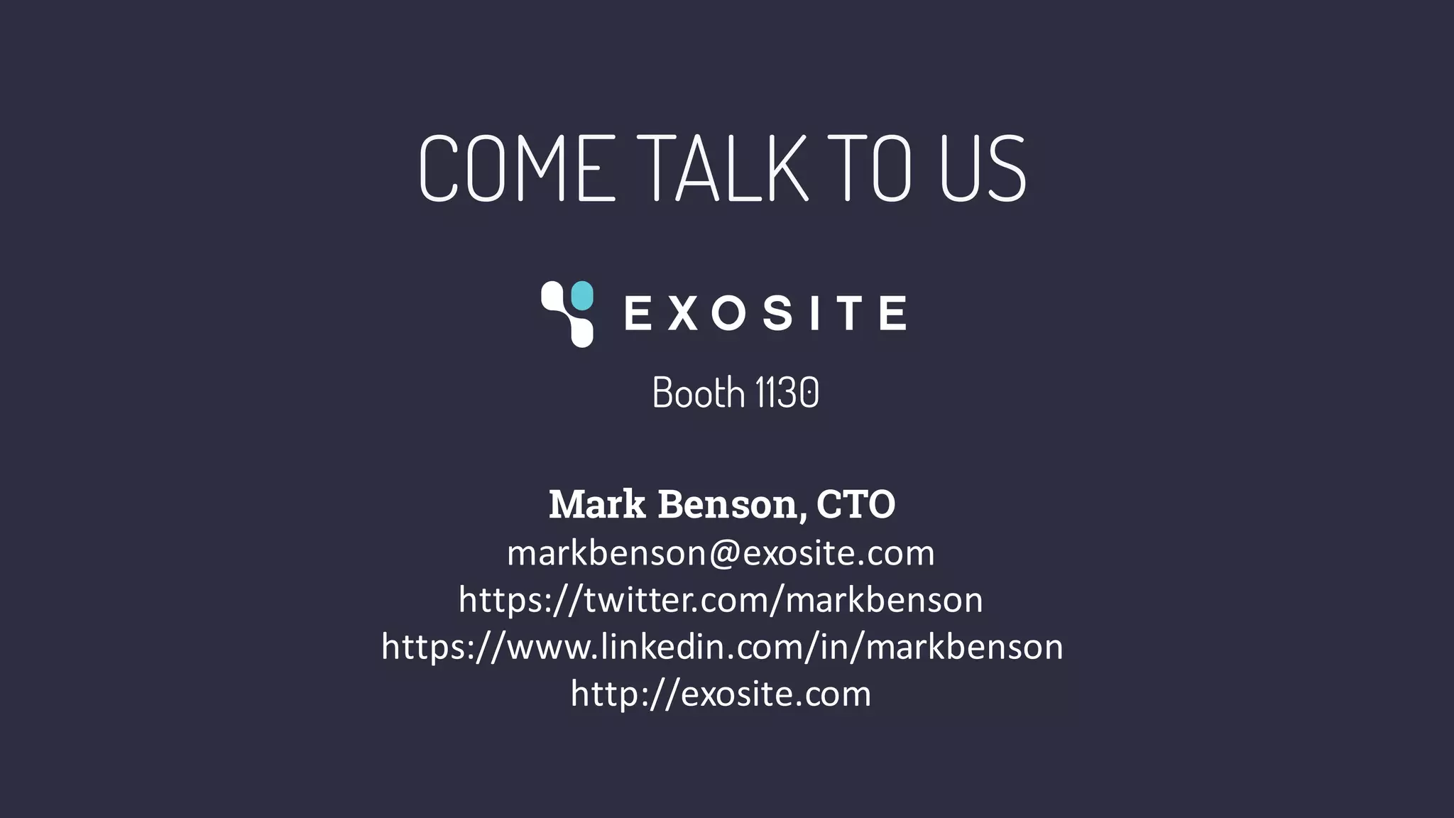 COME TALK TO US
Mark Benson, CTO
markbenson@exosite.com
https://twitter.com/markbenson
https://www.linkedin.com/in/markbenson
http://exosite.com
Booth 1130
 