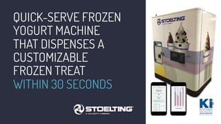 QUICK-SERVE FROZEN
YOGURT MACHINE
THAT DISPENSES A
CUSTOMIZABLE
FROZEN TREAT
WITHIN 30 SECONDS
 