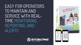 EASY FOR OPERATORS
TO MAINTAIN AND
SERVICE WITH REAL-
TIME MONITORING,
REPORTING, AND
ALERTS
 