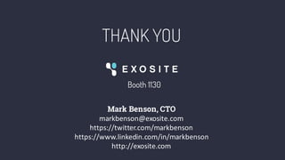 THANK YOU
Mark Benson, CTO
markbenson@exosite.com
https://twitter.com/markbenson
https://www.linkedin.com/in/markbenson
http://exosite.com
Booth 1130
 
