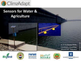 Sensors for Water &
Agriculture
Dr. N. Sai Bhaskar Reddy
Coordinator, ClimaAdapt,
WALAMTARI, Hyderabad
17thMarch2015
 