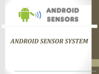 ANDROID SENSOR SYSTEM

 