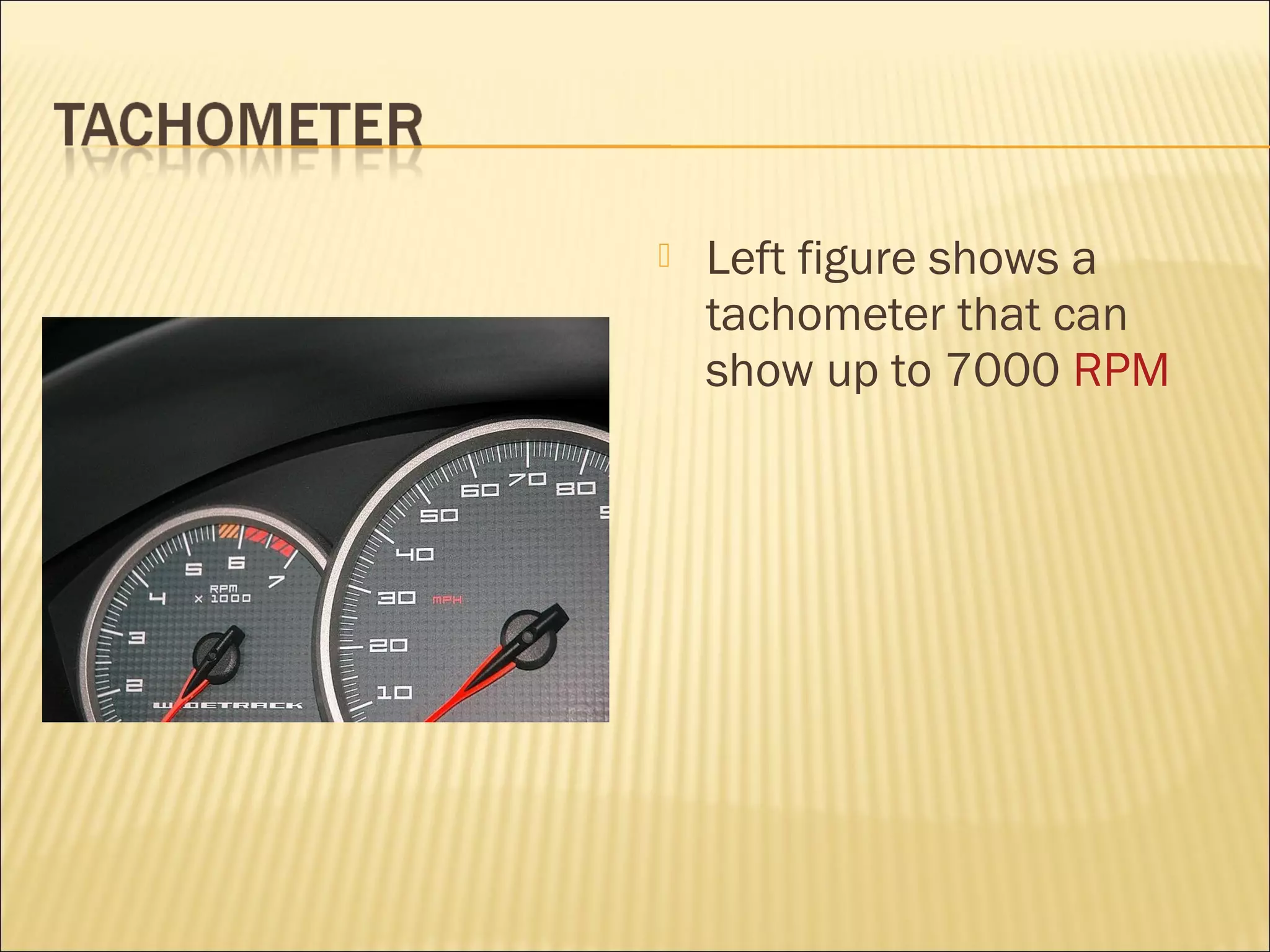  Left figure shows a 
tachometer that can 
show up to 7000 RPM 
 