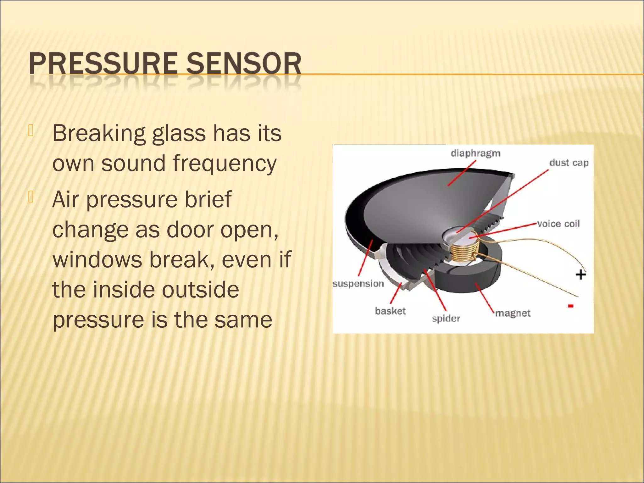  Breaking glass has its 
own sound frequency 
 Air pressure brief 
change as door open, 
windows break, even if 
the inside outside 
pressure is the same 
 