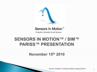 SENSORS IN MOTION™ / SIM™PARISS™ PRESENTATIONNovember 15th 2010 1 Sensors In Motion™ Limited Liability Company©2010 