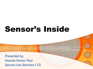 Sensor’s Inside


Presented by,
Anando Kumar Paul
Secure Link Services LTD.
 