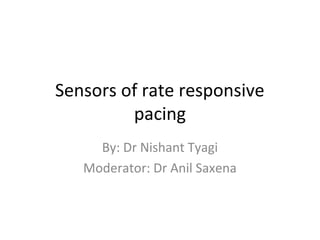 Sensors of rate responsive
pacing
By: Dr Nishant Tyagi
Moderator: Dr Anil Saxena
 