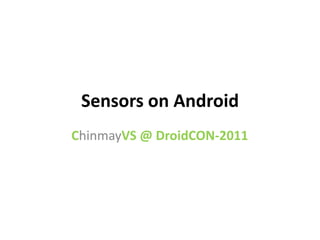 Sensors on Android
ChinmayVS @ DroidCON-2011
 