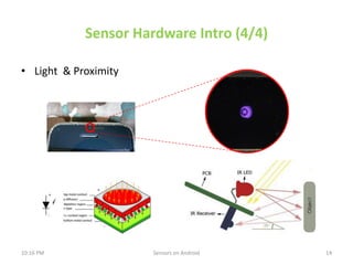 Sensor Hardware Intro (4/4)

• Light & Proximity




10:16 PM              Sensors on Android   14
 