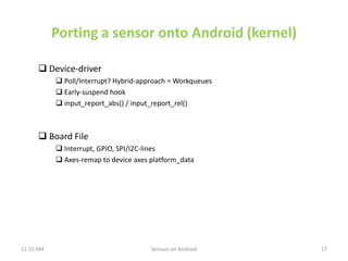 Porting a sensor onto Android (kernel)

       Device-driver
            Poll/Interrupt? Hybrid-approach = Workqueues
  ...