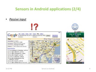 Sensors in Android applications (2/4)

• Passive input




10:16 PM                 Sensors on Android        8
 