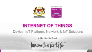 INTERNET OF THINGS
Device, IoT Platform, Network & IoT Solutions
1
Ir. Dr. Nordin Ramli
 