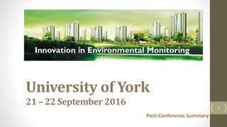 University of York
21 – 22 September 2016
Post-Conference Summary
1
 