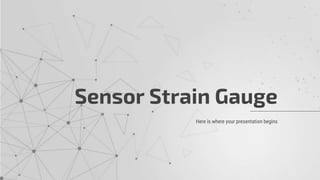 Here is where your presentation begins
Sensor Strain Gauge
 