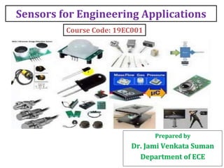 Sensors for Engineering Applications
Course Code: 19EC001
Prepared by
Dr. Jami Venkata Suman
Department of ECE
 