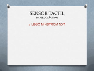 SENSOR TACTIL
DANIEL CAÑON 901
O LEGO MINSTROM NXT
 