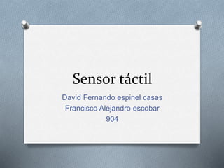 Sensor táctil
David Fernando espinel casas
Francisco Alejandro escobar
904
 