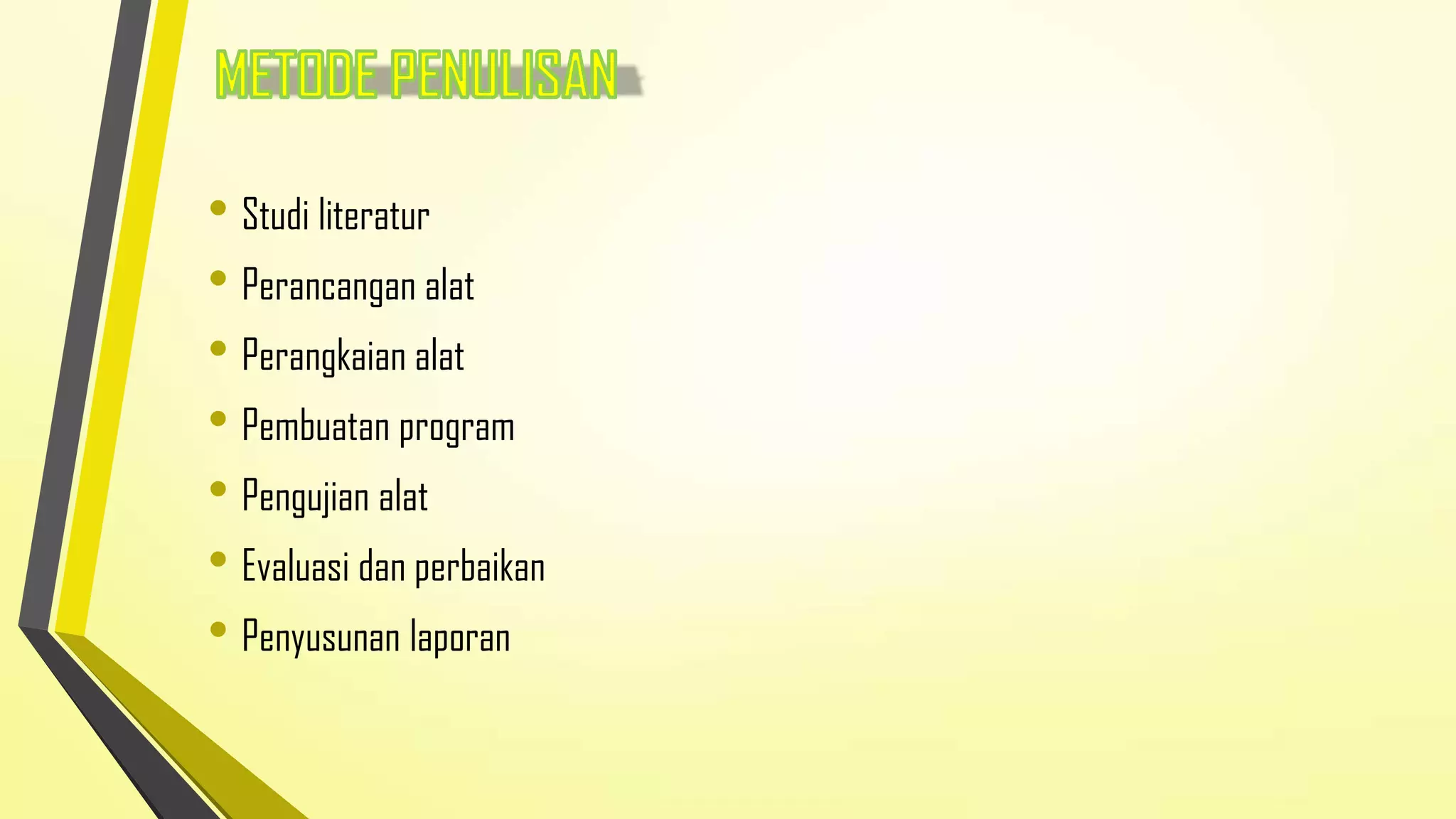 • Studi literatur
• Perancangan alat
• Perangkaian alat
• Pembuatan program
• Pengujian alat
• Evaluasi dan perbaikan
• Penyusunan laporan

 
