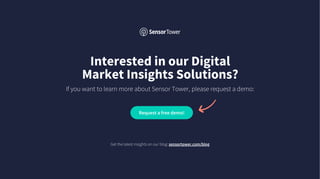 InterestedinourDigital
MarketInsightsSolutions?
If you want to learn more about Sensor Tower, please request a demo:
Get the latest insights on our blog: sensortower.com/blog
Requestafreedemo!
 