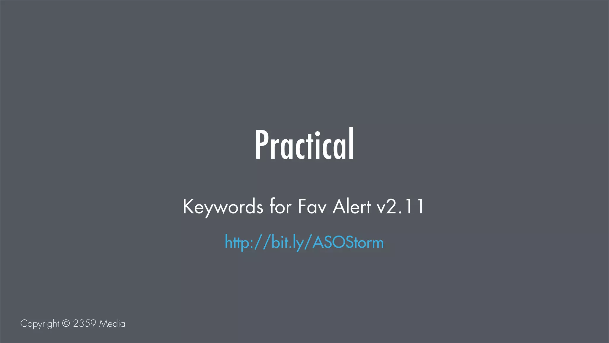 Learning by Doing
Keywords for Fav Alert v2.11
http://bit.ly/ASOStorm

Copyright © 2359 Media

 