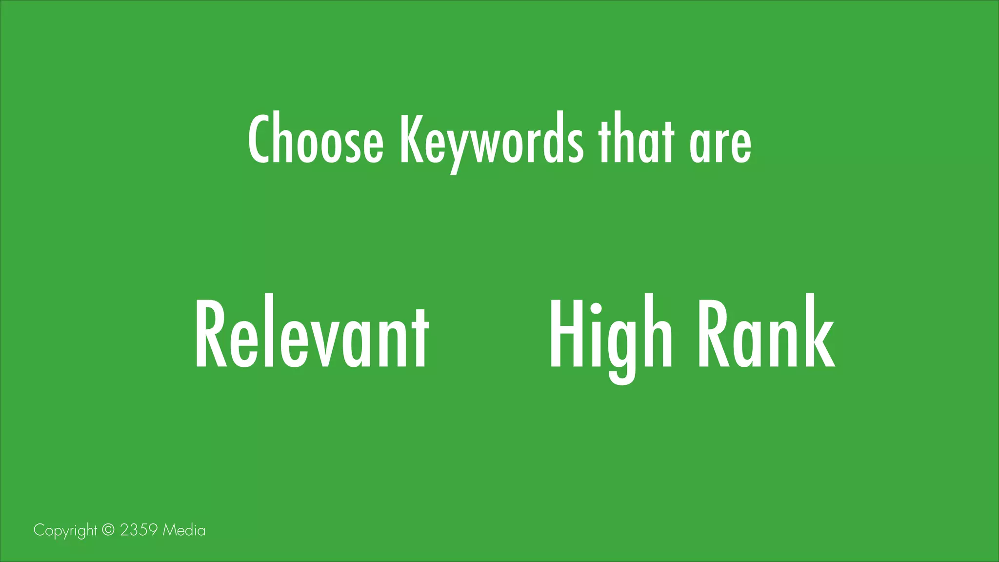 Choose Keywords that are

Relevant
Copyright © 2359 Media

High Rank

 