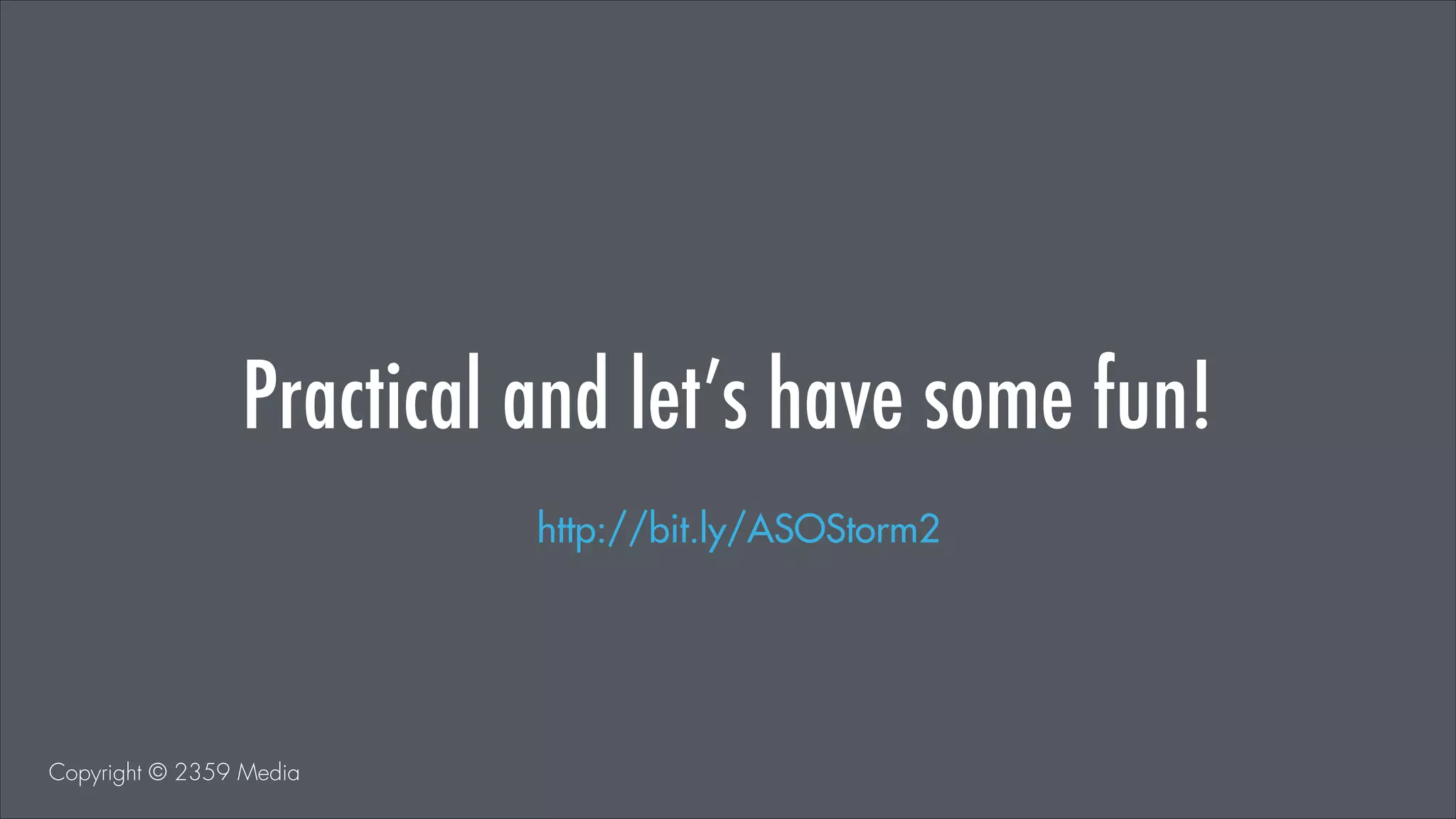 Fun Time
http://bit.ly/ASOStorm2

Copyright © 2359 Media

 
