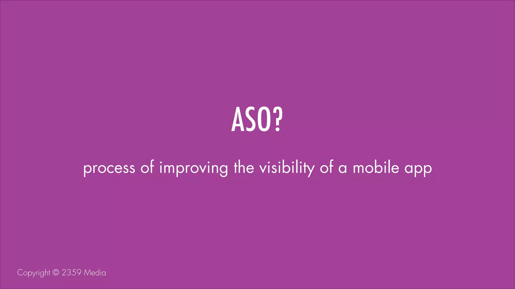 ASO?
process of improving the visibility of a mobile app
bit.ly/iOSASO

Copyright © 2359 Media

 