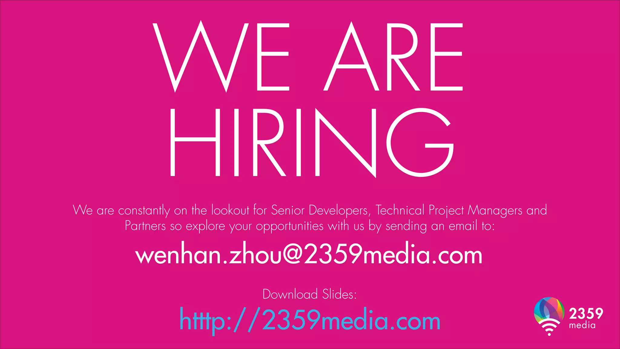 WE ARE
HIRING
We are constantly on the lookout for Senior Developers, Technical Project Managers and
Partners so explore your opportunities with us by sending an email to:

wenhan.zhou@2359media.com
Download Slides:
Copyright © 2359 Media

htttp://2359media.com

 