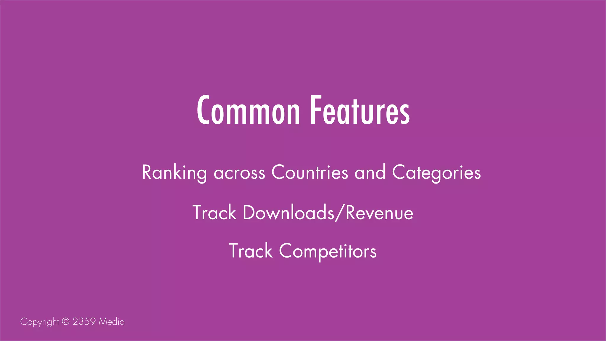 Common Features
Ranking across Countries and Categories
Track Downloads/Revenue
Track Competitors

Copyright © 2359 Media

 