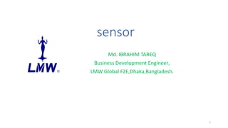 sensor
1
Md. IBRAHIM TAREQ
Business Development Engineer,
LMW Global FZE,Dhaka,Bangladesh.
 