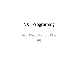 NXT Programing
Juan Diego Romero Diaz
903
 