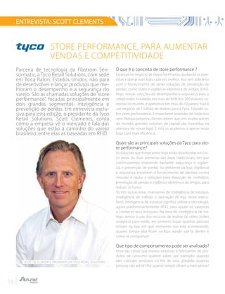 16
Parceira de tecnologia da Plastrom Sen-
sormatic, a Tyco Retail Solutions, com sede
em Boca Raton, Estados Unidos, não para
de desenvolver e lançar produtos que me-
lhoram o desempenho e a segurança do
varejo. São as chamadas soluções de“store
performance”, focadas principalmente em
dois grandes segmentos: inteligência e
prevenção de perdas. Em entrevista exclu-
siva para esta edição, o presidente da Tyco
Retail Solutions, Scott Clements, conta
como a empresa vê o mercado e fala das
soluções que estão a caminho do varejo
brasileiro, entre elas as baseadas em RFID.
ENTREVISTA: SCOTT CLEMENTS
Store Performance, para aumentar
vendas e competitividade
O que é o conceito de store performance ?
Estamos no negócio de varejo há 45 anos, ajudando os vare-
jistas a operar suas lojas cada vez melhor. Isso tem sido feito
com o fornecimento de várias soluções de prevenção de
perdas, como vídeo e vigilância eletrônica de artigos (EAS).
Hoje, nossas soluções de desempenho e segurança para o
varejo estão instaladas em mais de 80% dos 200 maiores va-
rejistas do mundo, e operamos em mais de 70 países. Esse é
um negócio de 1 bilhão de dólares para a Tyco. Falando so-
bre store performance, é importante entender de onde isso
vem. Nossos próprios clientes dizem que, em muitas partes
do mundo, grandes volumes de capital são investidos na
abertura de novas lojas. E nós os ajudamos a operar essas
lojas com mais eficiência.
Quais são as principais soluções da Tyco para sto-
re performance?
As soluções que fornecemos hoje estão distribuídas em cin-
co áreas. As duas primeiras são áreas tradicionais, em que
continuaremos investindo bastante: segurança e vigilân-
cia e prevenção de perdas no ambiente da loja. Vigilância
e segurança envolvem o fornecimento de alarmes contra
intrusão e roubo e soluções para detecção de incêndios;
prevenção de perdas é vigilância eletrônica de artigos, para
reduzir os furtos.
As três outras áreas chamamos de inteligência de estoque,
inteligência de tráfego e operação de loja (store execu-
tion). Inteligência de estoque significa utilizar a tecnologia,
agora predominantemente RFID, para ajudar os varejistas
a conhecer seus estoques. Na área de inteligência de trá-
fego, temos o uso dos recursos de análise de vídeo (video
analytics) para medir, em primeiro lugar, quantas pessoas
entram na loja, em que momento isso está acontecendo,
quanto tempo elas ficam na loja, aonde vão lá dentro e
como se comportam.
Que tipo de comportamento pode ser analisado?
Uma das coisas que muitos varejistas e fabricantes de pro-
dutos de consumo querem saber, por exemplo: quando
eles colocam produtos no fim de uma gôndola, quantas
pessoas vão até lá? Por quanto tempo olham a mercadoria?
Scott M. Clements, Presidente da Tyco Retail Solutions
 