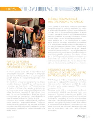 EDIÇÃO 02 21
Produtos de higiene
pessoal e cosméticos estão
entre os mais furtados
A 11ª Avaliação de Perdas no Varejo, realizada pelo Provar,
apontou que os produtos de higiene pessoal e cosméticos
estão entre os itens mais furtados, com 5,8% das perdas.
Eles perdem apenas para as roupas, com 7,8%, e medica-
mentos, com 15,5%.
De acordo com o NEO, os varejistas estão ficando mais
conscientes com relação à importância de manter esses
produtos ao alcance do consumidor, mas também é ne-
cessário protegê-los para evitar esse número considerável
de perdas. Por essa razão, o NEO vem orientando os vare-
jistas sobre a importância da etiquetagem desses produtos
durante o processo de fabricação. Por meio desse método,
os produtos podem ficar expostos e protegidos ao mesmo
tempo. Sem contar que não influencia o design da embala-
gem, que muitas vezes é o que chama a atenção dos con-
sumidores.
CURTAS
Bebidas somam quase
10% das perdas no varejo
Com a chegada do verão, alguns produtos se tornam alvos
frequentes de furto nos supermercados. Nessa lista entram
as bebidas alcoólicas e os energéticos, itens que represen-
tam, cada um, 4,9% do total de perdas no varejo, de acordo
com a 11ª avaliação de perdas do Provar. Para evitar maiores
prejuízos, os varejistas recorrem ao confinamento das mer-
cadorias, porém com isso acabam perdendo vendas.
“Nessa época do ano há um consumo maior de bebidas,
mas os resultados para o setor poderiam ser ainda melhores
se os produtos de maior valor, como uísque e energéticos,
não precisassem de confinamento”, afirma Leonardo Marti-
nez, do NEO. Uma das soluções mais eficazes que a Plastrom
Sensormatic oferece ao mercado, a etiquetagem de bebidas
direto do fabricante permite a exposição adequada desses
produtos nas gôndolas, garantindo um aumento nas ven-
das. “O comércio precisa aproveitar esse momento em que
o consumidor está com mais dinheiro por conta do 13º e
pode fazer compras de maior valor, mas isso só é possível se
o produto estiver ao alcance dos olhos”, conclui o executivo.
Furto de roupas
responde por 7,8%
das perdas do varejo
Os furtos a lojas de roupas estão ficando cada vez mais
constantes. De acordo com a 11ª Avaliação de Perdas no Va-
rejo Brasileiro, realizada pelo Provar, as roupas respondem
por 7,8% dos furtos do varejo, perdendo apenas para os de
medicamentos.
Um dos últimos furtos anunciados pela imprensa foi a de
uma dona de casa de Maringá/PR que confessou que era
a terceira vez que ela praticava o ato. “Para evitar esse tipo
de situação, os lojistas precisam optar por uma solução que
ao mesmo tempo proteja seu produto e dê ao consumidor
toda a liberdade de manuseá-lo. O mais indicado nesses
casos é o processo de etiquetagem, já que hoje existem
etiquetas quase que imperceptíveis e que não agridem o
visual do produto”, explica Lilian Castilho, do NEO.
A executiva acrescenta que no início do ano as lojas fazem
muitas liquidações e atraem várias pessoas. “É nesse mo-
mento que os lojistas precisam ficar atentos e se prevenir.
Porém precisam elaborar a melhor estratégia para não per-
derem vendas. O melhor a fazer é investir na prevenção de
perdas”, finaliza.
 