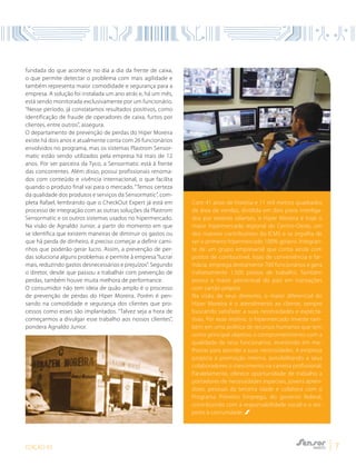 EDIÇÃO 03 7
Com 41 anos de história e 11 mil metros quadrados
de área de vendas, dividida em dois pisos interliga-
dos por esteiras rolantes, o Hiper Moreira é hoje o
maior hipermercado regional do Centro-Oeste, um
dos maiores contribuintes do ICMS e se orgulha de
ser o primeiro hipermercado 100% goiano. Integran-
te de um grupo empresarial que conta ainda com
postos de combustível, lojas de conveniência e far-
mácia, emprega diretamente 700 funcionários e gera
indiretamente 1.500 postos de trabalho. Também
possui o maior percentual do país em transações
com cartão próprio.
Na visão de seus diretores, o maior diferencial do
Hiper Moreira é o atendimento ao cliente, sempre
buscando satisfazer a suas necessidades e expecta-
tivas. Por esse motivo, o hipermercado investe tam-
bém em uma política de recursos humanos que tem
como principal objetivo o comprometimento com a
qualidade de seus funcionários, investindo em me-
lhorias para atender a suas necessidades. A empresa
propicia a promoção interna, possibilitando a seus
colaboradores o crescimento na carreira profissional.
Paralelamente, oferece oportunidade de trabalho a
portadores de necessidades especiais, jovens apren-
dizes, pessoas da terceira idade e colabora com o
Programa Primeiro Emprego, do governo federal,
contribuindo com a responsabilidade social e o res-
peito à comunidade.
fundada do que acontece no dia a dia da frente de caixa,
o que permite detectar o problema com mais agilidade e
também representa maior comodidade e segurança para a
empresa. A solução foi instalada um ano atrás e, há um mês,
está sendo monitorada exclusivamente por um funcionário.
“Nesse período, já constatamos resultados positivos, como
identificação de fraude de operadores de caixa, furtos por
clientes, entre outros”, assegura.
O departamento de prevenção de perdas do Hiper Moreira
existe há dois anos e atualmente conta com 26 funcionários
envolvidos no programa, mas os sistemas Plastrom Sensor-
matic estão sendo utilizados pela empresa há mais de 12
anos. Por ser parceira da Tyco, a Sensormatic está à frente
das concorrentes. Além disso, possui profissionais renoma-
dos com conteúdo e vivência internacional, o que facilita
quando o produto final vai para o mercado. “Temos certeza
da qualidade dos produtos e serviços da Sensormatic”, com-
pleta Rafael, lembrando que o CheckOut Expert já está em
processo de integração com as outras soluções da Plastrom
Sensormatic e os outros sistemas usados no hipermercado.
Na visão de Agnaldo Junior, a partir do momento em que
se identifica que existem maneiras de diminuir os gastos ou
que há perda de dinheiro, é preciso começar a definir cami-
nhos que poderão gerar lucro. Assim, a prevenção de per-
das soluciona alguns problemas e permite à empresa“lucrar
mais, reduzindo gastos desnecessários e prejuízos”. Segundo
o diretor, desde que passou a trabalhar com prevenção de
perdas, também houve muita melhora de performance.
O consumidor não tem ideia de quão amplo é o processo
de prevenção de perdas do Hiper Moreira. Porém é pen-
sando na comodidade e segurança dos clientes que pro-
cessos como esses são implantados. “Talvez seja a hora de
começarmos a divulgar esse trabalho aos nossos clientes”,
pondera Agnaldo Junior.
 