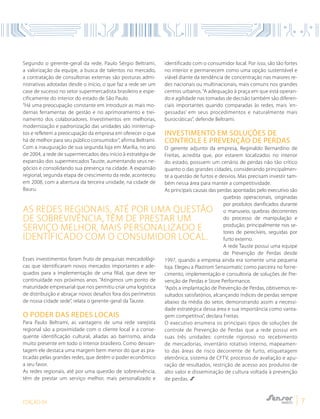 EDIÇÃO 04 7
Segundo o gerente-geral da rede, Paulo Sérgio Beltrami,
a valorização da equipe, a busca de talentos no mercado,
a contratação de consultorias externas são posturas admi-
nistrativas adotadas desde o início, o que faz a rede ser um
case de sucesso no setor supermercadista brasileiro e espe-
cificamente do interior do estado de São Paulo.
“Há uma preocupação constante em introduzir as mais mo-
dernas ferramentas de gestão e no aprimoramento e trei-
namento dos colaboradores. Investimentos em melhorias,
modernização e padronização das unidades são ininterrup-
tos e refletem a preocupação da empresa em oferecer o que
há de melhor para seu público consumidor”, afirma Beltrami.
Com a inauguração de sua segunda loja em Marília, no ano
de 2004, a rede de supermercados deu início à estratégia de
expansão dos supermercados Tauste, aumentando seus ne-
gócios e consolidando sua presença na cidade. A expansão
regional, segunda etapa de crescimento da rede, aconteceu
em 2008, com a abertura da terceira unidade, na cidade de
Bauru.
Esses investimentos foram fruto de pesquisas mercadológi-
cas que identificaram novos mercados importantes e ade-
quados para a implementação de uma filial, que deve ter
continuidade nos próximos anos. “Atingimos um ponto de
maturidade empresarial que nos permitiu criar uma logística
de distribuição e abraçar novos desafios fora dos perímetros
de nossa cidade sede”, relata o gerente-geral da Tauste.
O Poder das Redes Locais
Para Paulo Beltrami, as vantagens de uma rede varejista
regional são a proximidade com o cliente local e a conse-
quente identificação cultural, aliadas ao bairrismo, ainda
muito presente em todo o interior brasileiro. Como desvan-
tagem ele destaca uma margem bem menor do que as pra-
ticadas pelas grandes redes, que detêm o poder econômico
a seu favor.
As redes regionais, até por uma questão de sobrevivência,
têm de prestar um serviço melhor, mais personalizado e
identificado com o consumidor local. Por isso, são tão fortes
no interior e permanecem como uma opção sustentável e
viável diante da tendência de concentração nas maiores re-
des nacionais ou multinacionais, mais comuns nos grandes
centros urbanos.“A adequação à praça em que está operan-
do e agilidade nas tomadas de decisão também são diferen-
ciais importantes quando comparadas às redes, mais ’en-
gessadas’ em seus procedimentos e naturalmente mais
burocráticas”, defende Beltrami.
Investimento em Soluções de
Controle e Prevenção de Perdas
O gerente adjunto da empresa, Reginaldo Bernardino de
Freitas, acredita que, por estarem localizados no interior
do estado, possuem um cenário de perdas não tão crítico
quanto o das grandes cidades, considerando principalmen-
te a questão de furtos e desvios. Mas precisam investir tam-
bém nessa área para manter a competitividade.
As principais causas das perdas apontadas pelo executivo são
quebras operacionais, originadas
por produtos danificados durante
o manuseio, quebras decorrentes
do processo de manipulação e
produção, principalmente nos se-
tores de perecíveis, seguidas por
furto externo.
A rede Tauste possui uma equipe
de Prevenção de Perdas desde
1997, quando a empresa ainda era somente uma pequena
loja. Elegeu a Plastrom Sensormatic como parceira no forne-
cimento, implementação e consultoria de soluções de Pre-
venção de Perdas e Store Performance.
“Após a implantação de Prevenção de Perdas, obtivemos re-
sultados satisfatórios, alcançando índices de perdas sempre
abaixo da média do setor, demonstrando assim a necessi-
dade estratégica dessa área e sua importância como vanta-
gem competitiva”, declara Freitas.
O executivo enumera os principais tipos de soluções de
controle de Prevenção de Perdas que a rede possui em
suas três unidades: controle rigoroso no recebimento
de mercadorias, inventário rotativo interno, mapeamen-
to das áreas de risco decorrente de furto, etiquetagem
eletrônica, sistema de CFTV, processo de avaliação e apu-
ração de resultados, restrição de acesso aos produtos de
alto valor e disseminação de cultura voltada à prevenção
de perdas.
As redes regionais, até por uma questão
de sobrevivência, têm De prestar um
serviço melhor, mais personalizado e
identificado com o consumidor local.
 