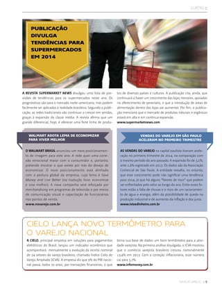 sensor varejo :: 5
curtas ::
WALMART ADOTA LEMA DE ECONOMIZAR
PARA VIVER MELHOR
VENDAS DO VAREJO EM SÃO PAULO
ACELERAM NO PRIMEIRO TRIMESTRE
A revista Supermarket News divulgou uma lista de pre-
visões de tendências para os supermercados neste ano. Os
prognósticos são para o mercado norte-americano, mas podem
facilmente ser aplicados à realidade brasileira. Segundo a publi-
cação, as redes tradicionais vão continuar a crescer em vendas,
graças à expansão da classe média. A revista afirma que um
grande diferencial, hoje, é oferecer uma forte linha de produ-
O Walmart Brasil anunciou um novo posicionamen-
to de imagem para este ano. A rede quer uma cone-
xão emocional maior com o consumidor e, portanto,
pretende mostrar o que existe por trás do desejo de
economizar. O novo posicionamento está alinhado
com a postura global da empresa, cujo lema é Save
Money and Live Better (na tradução livre: economize
e viva melhor). A nova campanha será reforçada por
merchandising em programas de televisão e por meios
de comunicação visual e capacitação de funcionários
nos pontos de venda.
www.novarejo.com.br
As vendas do varejo na capital paulista tiveram acele-
ração no primeiro trimestre de 2014, na comparação com
o mesmo período do ano passado. A expansão foi de 3,1%,
ante 1,6% registrado em 2013. Os dados são da Associação
Comercial de São Paulo. A entidade ressalta, no entanto,
que esse crescimento pode não significar uma tendência
para 2014, já que há alguns “fatores de risco” que podem
ser enfrentados pelo setor ao longo do ano. Entre esses fa-
tores estão a falta de chuvas e o risco de um racionamen-
to de água e energia, além da possibilidade de queda na
produção industrial e de aumento da inflação e dos juros.
www.istoedinheiro.com.br
tos de diversos países e culturas. A publicação cita, ainda, que
continuará a haver um crescimento das lojas menores, apoiadas
no oferecimento de perecíveis, e que a introdução de áreas de
alimentação dentro das lojas vai aumentar. Por fim, a publica-
ção menciona que o mercado de produtos naturais e orgânicos
estará em alta e em contínua expansão.
www.supermarketnews.com
CIELO LANÇA NOVO TERMÔMETRO PARA
O VAREJO NACIONAL
A Cielo, principal empresa em soluções para pagamentos
eletrônicos do Brasil, lançou um indicador econômico que
acompanhará mensalmente a evolução da receita nominal
de 24 setores do varejo brasileiro, chamado Índice Cielo do
Varejo Ampliado (ICVA). A empresa diz que 9% do PIB nacio-
nal passa, todos os anos, por transações financeiras, o que
PUBLICAÇÃO
DIVULGA
TENDÊNCIAS PARA
SUPERMERCADOS
EM 2014
torna sua base de dados um bom termômetro para a ativi-
dade varejista. Na primeira análise divulgada, o ICVA mostrou
que o comércio varejista brasileiro cresceu nominalmente
13,4% em 2013. Com a correção inflacionária, esse número
cai para 5,7%.
www.infomoney.com.br
 