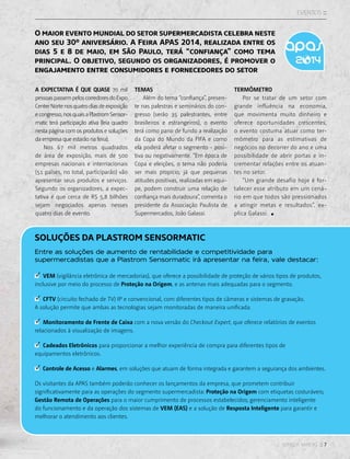 sensor varejo :: 7
eventos ::
A expectativa é que quase 70 mil
pessoaspassempeloscorredoresdoExpo
CenterNortenosquatrodiasdeexposição
econgresso,nosquaisaPlastromSensor-
matic terá participação ativa (leia quadro
nesta página com os produtos e soluções
da empresa que estarão na feira).
Nos 67 mil metros quadrados
de área de exposição, mais de 500
empresas nacionais e internacionais
(51 países, no total, participarão) vão
apresentar seus produtos e serviços.
Segundo os organizadores, a expec-
tativa é que cerca de R$ 5,8 bilhões
sejam negociados apenas nesses
quatro dias de evento.
TEMAS
Além do tema “confiança”, presen-
te nas palestras e seminários do con-
gresso (serão 35 palestrantes, entre
brasileiros e estrangeiros), o evento
terá como pano de fundo a realização
da Copa do Mundo da FIFA e como
ela poderá afetar o segmento - posi-
tiva ou negativamente. “Em época de
Copa e eleições, o tema não poderia
ser mais propício, já que pequenas
atitudes positivas, realizadas em equi-
pe, podem construir uma relação de
confiança mais duradoura”, comenta o
presidente da Associação Paulista de
Supermercados, João Galassi.
VEM (vigilância eletrônica de mercadorias), que oferece a possibilidade de proteção de vários tipos de produtos,
inclusive por meio do processo de Proteção na Origem, e as antenas mais adequadas para o segmento.
CFTV (circuito fechado de TV) IP e convencional, com diferentes tipos de câmeras e sistemas de gravação.
A solução permite que ambas as tecnologias sejam monitoradas de maneira unificada.
Monitoramento de Frente de Caixa com a nova versão do Checkout Expert, que oferece relatórios de eventos
relacionados à visualização de imagens.
Cadeados Eletrônicos para proporcionar a melhor experiência de compra para diferentes tipos de
equipamentos eletrônicos.
Controle de Acesso e Alarmes, em soluções que atuam de forma integrada e garantem a segurança dos ambientes.
Os visitantes da APAS também poderão conhecer os lançamentos da empresa, que prometem contribuir
significativamente para as operações do segmento supermercadista: Proteção na Origem com etiquetas costuráveis;
Gestão Remota de Operações para o maior cumprimento de processos estabelecidos; gerenciamento inteligente
do funcionamento e da operação dos sistemas de VEM (EAS) e a solução de Resposta Inteligente para garantir e
melhorar o atendimento aos clientes.
TERMÔMETRO
Por se tratar de um setor com
grande influência na economia,
que movimenta muito dinheiro e
oferece oportunidades crescentes,
o evento costuma atuar como ter-
mômetro para as estimativas de
negócios no decorrer do ano e uma
possibilidade de abrir portas e in-
crementar relações entre os atuan-
tes no setor.
“Um grande desafio hoje é for-
talecer esse atributo em um cená-
rio em que todos são pressionados
a atingir metas e resultados”, ex-
plica Galassi.
O maior evento mundial do setor supermercadista celebra neste
ano seu 30º aniversário. A Feira APAS 2014, realizada entre os
dias 5 e 8 de maio, em São Paulo, terá “confiança” como tema
principal. O objetivo, segundo os organizadores, é promover o
engajamento entre consumidores e fornecedores do setor
SOLUÇÕES DA PLASTROM SENSORMATIC
Entre as soluções de aumento de rentabilidade e competitividade para
supermercadistas que a Plastrom Sensormatic irá apresentar na feira, vale destacar:
 
