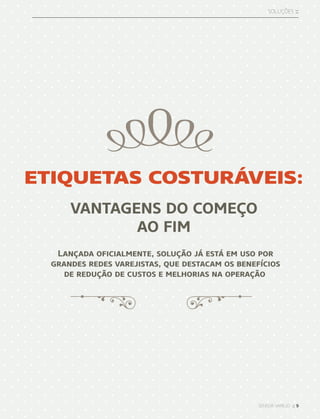 sensor varejo :: 9
SOLUções ::
ETIQUETAS COSTURÁVEIS:
VANTAGENS DO COMEÇO
AO FIM
Lançada oficialmente, solução já está em uso por
grandes redes varejistas, que destacam os benefícios
de redução de custos e melhorias na operação
 