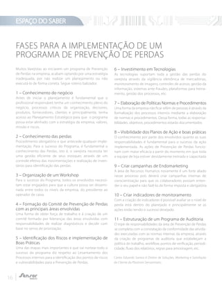 ESPAÇO DO SABER
16
FASES PARA A IMPLEMENTAÇÃO DE UM
PROGRAMA DE PREVENÇÃO DE PERDAS
Carlos Eduardo Santos é Diretor de Soluções, Marketing e Satisfação
do Cliente da Plastrom Sensormatic.
Muitos Varejistas ao iniciarem um programa de Prevenção
de Perdas na empresa, acabam optando por uma estratégia
inadequada, por não realizar um planejamento ou não
executá-lo de forma correta. Segue roteiro balizador.
1 – Conhecimento do negócio
Antes de iniciar o planejamento é fundamental que o
profissional responsável, tenha um conhecimento pleno do
negócio, processos críticos da organização, decisores,
produtos, fornecedores, clientes e principalmente, tenha
acesso ao Planejamento Estratégico para que o programa
possa estar alinhado com a estratégia da empresa, valores,
missão e riscos.
2 – Conhecimento das perdas
Procedimento obrigatório e que antecede qualquer imple-
mentação. Para o sucesso do Programa, é fundamental o
conhecimento das Perdas, isto é, o varejista necessita ter
uma gestão eficiente de seus estoques através de um
controle efetivo das movimentações e realização de inven-
tários para identificação das perdas.
3 – Organização de um Workshop
Para o sucesso do Programa, todos os envolvidos necessi-
tam estar engajados para que a cultura possa ser dissemi-
nada entre todos os níveis da empresa, do presidente ao
operador de caixa.
4 – Formação do Comitê de Prevenção de Perdas
com as principais áreas envolvidas
Uma forma de obter força de trabalho e á criação de um
comitê formado por lideranças das áreas envolvidas com
responsabilidades de realizar diagnósticos e decidir com
base no senso de priorização.
5 – Identificação dos Riscos e implementação de
Boas Práticas
Uma das etapas mais importantes e que vai nortear todo o
sucesso do programa diz respeito ao Levantamento dos
Processos internos para a identificação dos pontos de riscos
e vulnerabilidades para a Prevenção de Perdas.
6 – Investimento em Tecnologias
As tecnologias suportam toda a gestão das perdas do
varejista através da vigilância eletrônica de mercadorias,
monitoramento de imagens, controles de acesso, gestão da
informação, sistemas ante-fraudes, plataformas para treina-
mento, gestão dos processos, etc.
7 – Elaboração de Políticas Normas e Procedimentos
Uma forma da empresa não ficar refém de pessoas é através da
formalização dos processos internos mediante a elaboração
de normas e procedimentos. Dessa forma, todas as responsa-
bilidades, objetivos, procedimentos estarão documentados.
8 – Visibilidade dos Planos de Ação e boas práticas
O conhecimento por parte dos envolvidos quanto as suas
responsabilidades é fundamental para o sucesso da ação
implementada. As ações de Prevenção de Perdas funcio-
nam com maior eficácia a partir do momento em que toda
a equipe de loja estiver devidamente treinada e capacitada
9 – Criar campanhas de Endomarketing
A área de Recursos Humanos novamente é um forte aliado
nesse processo pois deverá criar campanhas internas de
conscientização para que os colaboradores possam enten-
der o seu papel e não fazê-lo de forma imposta e obrigatória.
10 – Criar indicadores de monitoramento
Com a criação de indicadores é possível avaliar se o nível de
perda está dentro do planejado e principalmente se as
ações estão tendo o sucesso desejado.
11 – Estruturação de um Programa de Auditoria
O tripé de responsabilidades da área de Prevenção de Perdas
se completa com a constatação da conformidade das ativida-
des executadas com as normas internas da empresa, através
da criação de programas de auditoria que estabeleçam a
política do trabalho, workflow, pontos de verificação, periodi-
cidade, fluxo dos relatórios, regras para amostragem, etc.
 