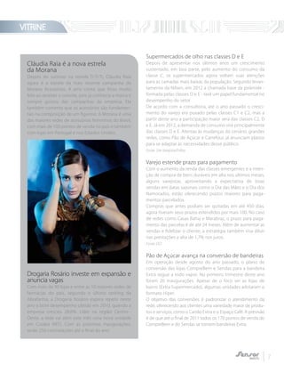 VITRINE
7
Supermercados de olho nas classes D e E
Depois de apresentar nos últimos anos um crescimento
sustentado, em boa parte, pelo aumento do consumo da
classe C, os supermercados agora voltam suas atenções
para as camadas mais baixas da população. Segundo levan-
tamento da Nilsen, em 2012 a chamada base da pirâmide -
formada pelas classes D e E - terá um papel fundamental no
desempenho do setor.
De acordo com a consultoria, até o ano passado o cresci-
mento do varejo era puxado pelas classes C1 e C2, mas a
partir deste ano a participação maior será das classes C2, D
e E. Já em 2012, a demanda de consumo virá principalmente
das classes D e E. Atentas às mudanças do cenário, grandes
redes, como Pão de Açúcar e Carrefour, já anunciam planos
para se adaptar às necessidades desse público.
Fonte: Site Varejista/Folha
Varejo estende prazo para pagamento
Com o aumento da renda das classes emergentes e a inten-
ção de compra de bens duráveis em alta nos últimos meses,
alguns varejistas, aproveitando a expectativa de boas
vendas em datas sazonais como o Dia das Mães e o Dia dos
Namorados, estão oferecendo prazos maiores para paga-
mentos parcelados.
Compras que antes podiam ser quitadas em até 450 dias,
agora tiveram seus prazos estendidos por mais 100. No caso
de redes como Casas Bahia e Marabraz, o prazo para paga-
mento das parcelas é de até 24 meses. Além de aumentar as
vendas e fidelizar o cliente, a estratégia também visa diluir
nas prestações a alta de 1,7% nos juros.
Fonte: DCI
Pão de Açúcar avança na conversão de bandeiras
Em operação desde agosto do ano passado, o plano de
conversão das lojas CompreBem e Sendas para a bandeira
Extra segue a todo vapor. No primeiro trimestre deste ano
foram 20 inaugurações. Apesar de o foco ser as lojas de
bairro (Extra Supermercado), algumas unidades adotaram o
formato Hiper.
O objetivo das conversões é padronizar o atendimento da
rede, oferecendo aos clientes uma variedade maior de produ-
tos e serviços, como o Cartão Extra e o Espaço Café. A previsão
é de que até o final de 2011 todos os 170 pontos de venda do
CompreBem e do Sendas se tornem bandeiras Extra.
Cláudia Raia é a nova estrela
da Morana
Depois do sucesso na novela Ti-Ti-Ti, Cláudia Raia
agora é a estrela da mais recente campanha da
Morana Acessórios. A atriz conta que ficou muito
feliz ao receber o convite, pois já conhecia a marca e
sempre gostou das campanhas da empresa. Ela
também comenta que os acessórios são fundamen-
tais na composição de um figurino. A Morana é uma
das maiores redes de acessórios femininos do Brasil,
com mais de 100 pontos de venda no país e também
com lojas em Portugal e nos Estados Unidos.
Drogaria Rosário investe em expansão e
anuncia vagas
Com mais de 90 lojas e entre as 10 maiores redes de
farmácias do país, segundo o último ranking da
Abrafarma, a Drogaria Rosário espera repetir neste
ano o bom desempenho obtido em 2010, quando a
empresa cresceu 28,6%. Líder na região Centro-
Oeste, a rede vai abrir este mês uma nova unidade
em Cuiabá (MT). Com as próximas inaugurações,
serão 250 contratações até o final do ano.
 
