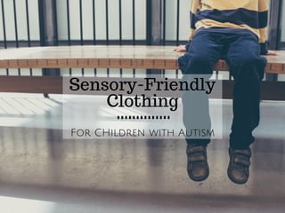 Sensory-Friendly
Clothing
For CHildren with Autism
 