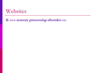 Websites
   www.sensory-processing-disorder.com
 