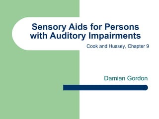 Sensory Aids for Persons with Auditory Impairments Damian Gordon  Cook and Hussey, Chapter 9 