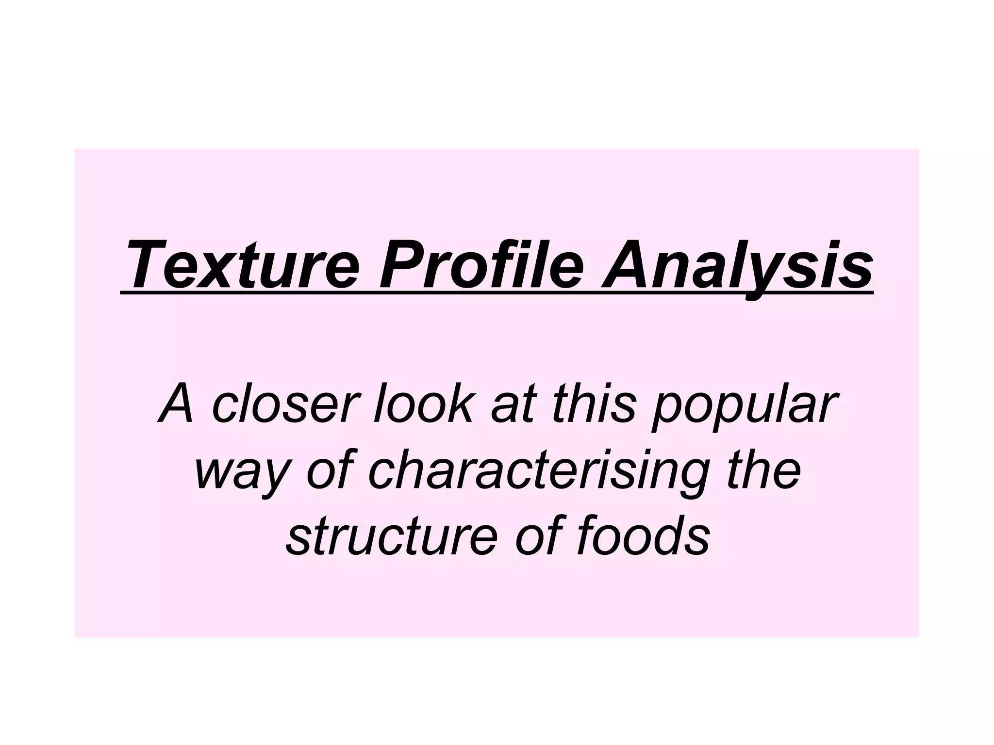 Texture Profile Analysis
A closer look at this popular
way of characterising the
structure of foods
 